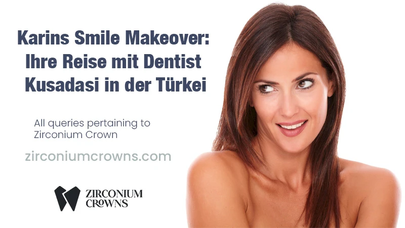 Karins Smile Makeover: Ihre Reise mit Dentist Kusadasi in der Türkei