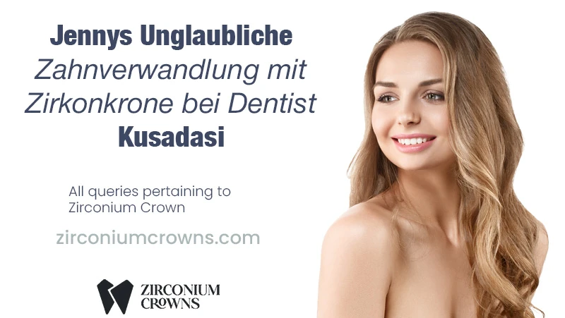 Jennys Unglaubliche Zahnverwandlung mit Zirkonkrone bei Dentist Kusadasi