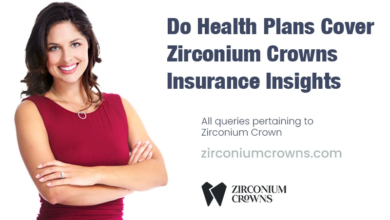 Do Health Plans Cover Zirconium Crowns Insurance Insights