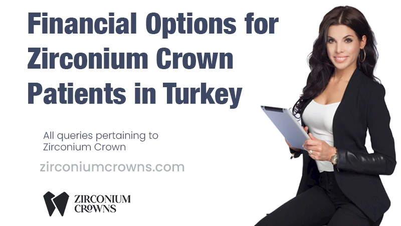 Financial Options for Zirconium Crown Patients in Turkey