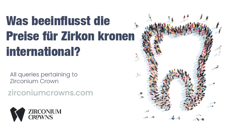 Was beeinflusst die Preise für Zirkonkronen international?