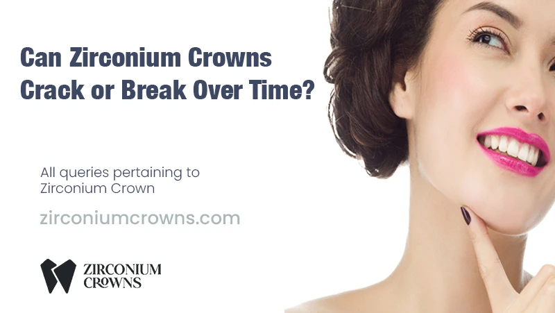 Can Zirconium Crowns Crack or Break Over Time?