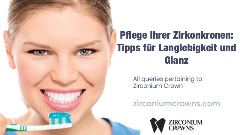 Pflege Ihrer Zirkonkronen: Tipps für Langlebigkeit und Glanz